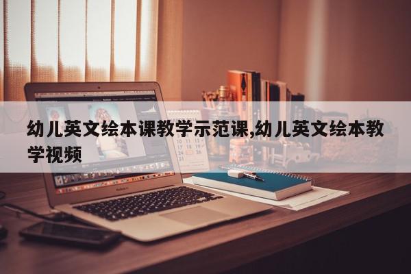 幼儿英文绘本课教学示范课,幼儿英文绘本教学视频