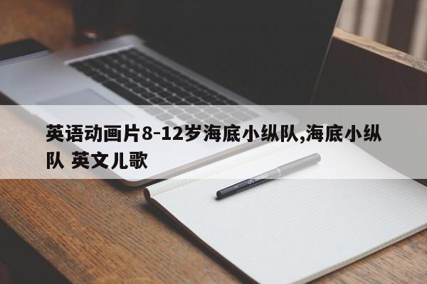 英语动画片8-12岁海底小纵队,海底小纵队 英文儿歌