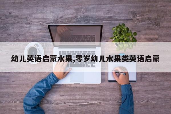 幼儿英语启蒙水果,零岁幼儿水果类英语启蒙