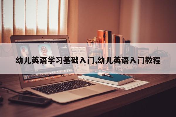 幼儿英语学习基础入门,幼儿英语入门教程
