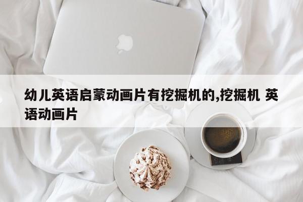 幼儿英语启蒙动画片有挖掘机的,挖掘机 英语动画片