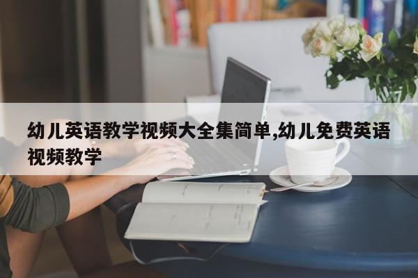 幼儿英语教学视频大全集简单,幼儿免费英语视频教学