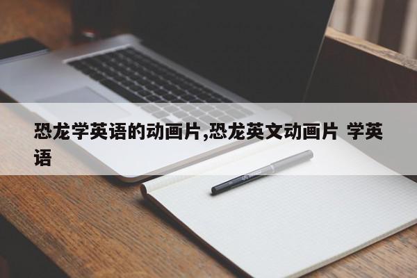 恐龙学英语的动画片,恐龙英文动画片 学英语