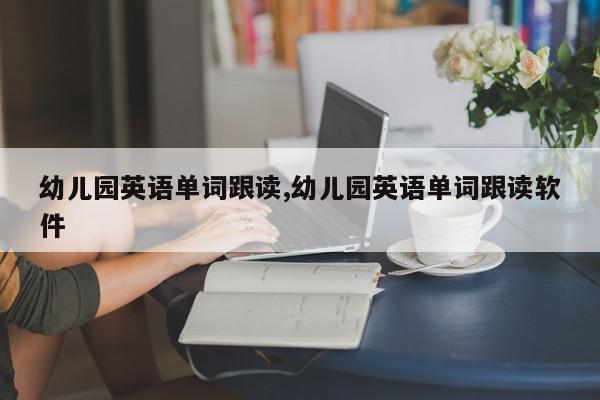幼儿园英语单词跟读,幼儿园英语单词跟读软件