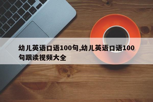 幼儿英语口语100句,幼儿英语口语100句跟读视频大全