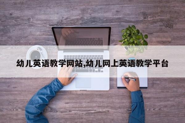 幼儿英语教学网站,幼儿网上英语教学平台