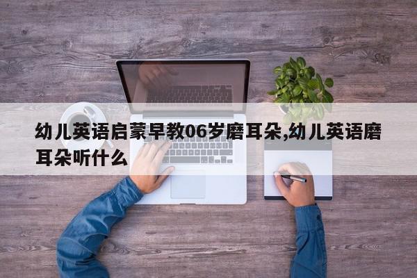 幼儿英语启蒙早教06岁磨耳朵,幼儿英语磨耳朵听什么