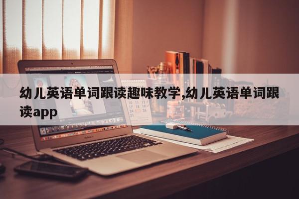 幼儿英语单词跟读趣味教学,幼儿英语单词跟读app