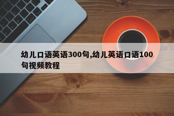 幼儿口语英语300句,幼儿英语口语100句视频教程