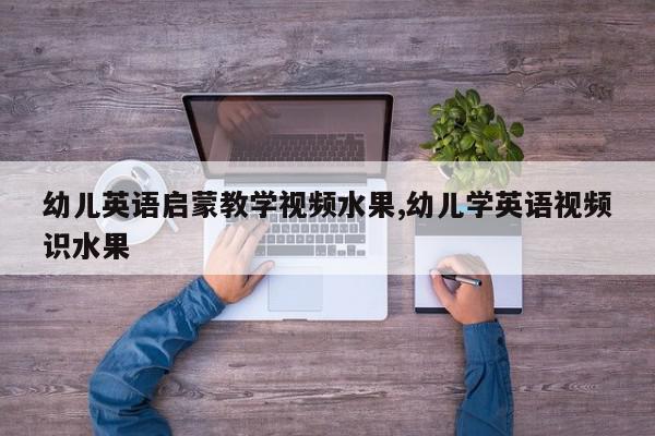 幼儿英语启蒙教学视频水果,幼儿学英语视频识水果