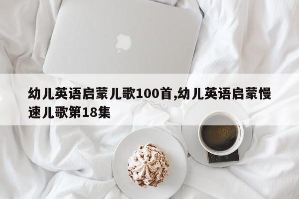 幼儿英语启蒙儿歌100首,幼儿英语启蒙慢速儿歌第18集