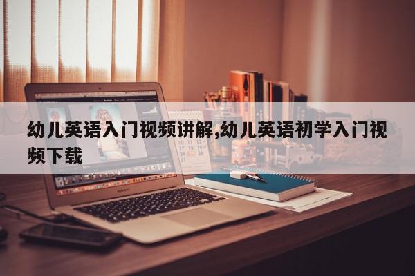 幼儿英语入门视频讲解,幼儿英语初学入门视频下载