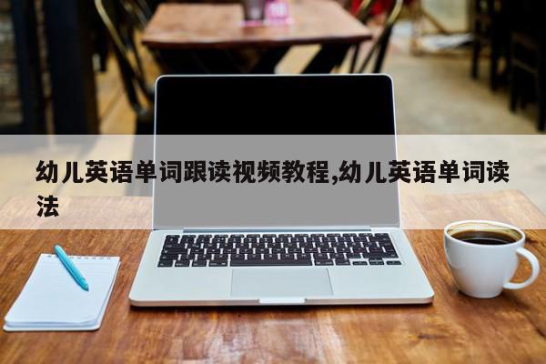 幼儿英语单词跟读视频教程,幼儿英语单词读法