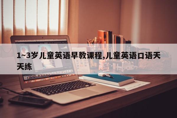1~3岁儿童英语早教课程,儿童英语口语天天练